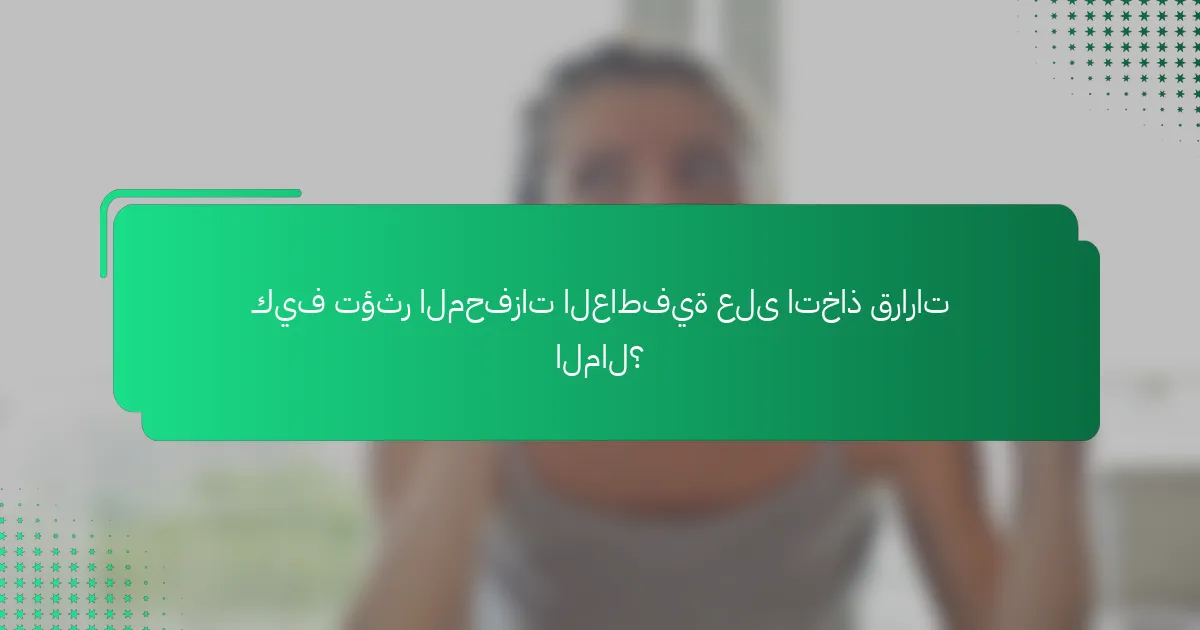كيف تؤثر المحفزات العاطفية على اتخاذ قرارات المال؟