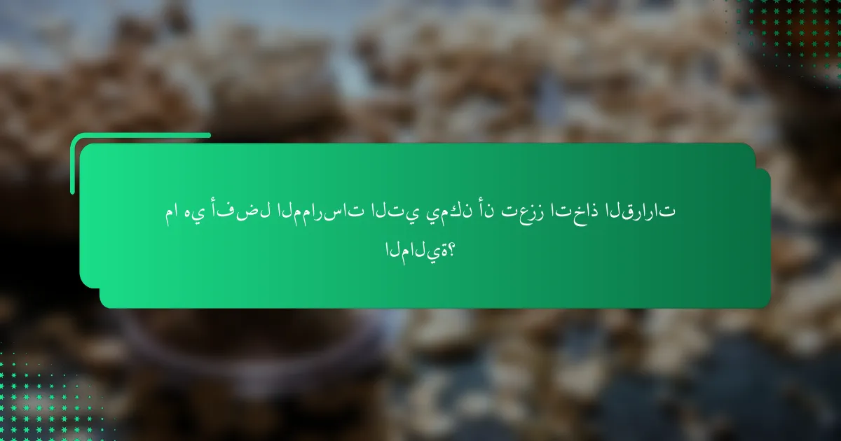 ما هي أفضل الممارسات التي يمكن أن تعزز اتخاذ القرارات المالية؟
