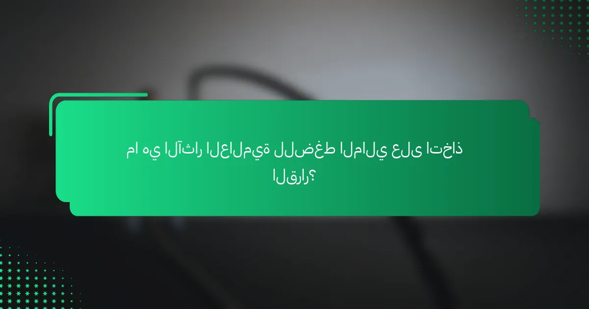 ما هي الآثار العالمية للضغط المالي على اتخاذ القرار؟