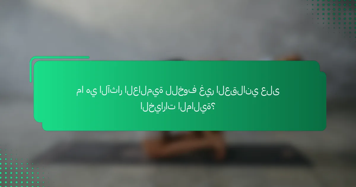 ما هي الآثار العالمية للخوف غير العقلاني على الخيارات المالية؟