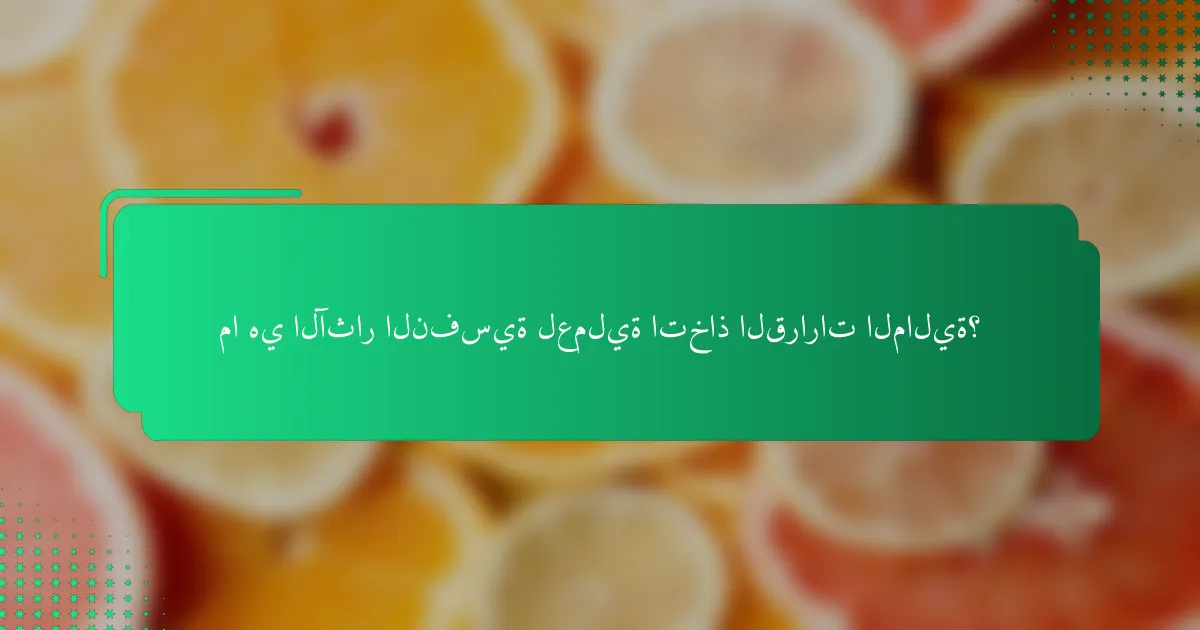 ما هي الآثار النفسية لعملية اتخاذ القرارات المالية؟