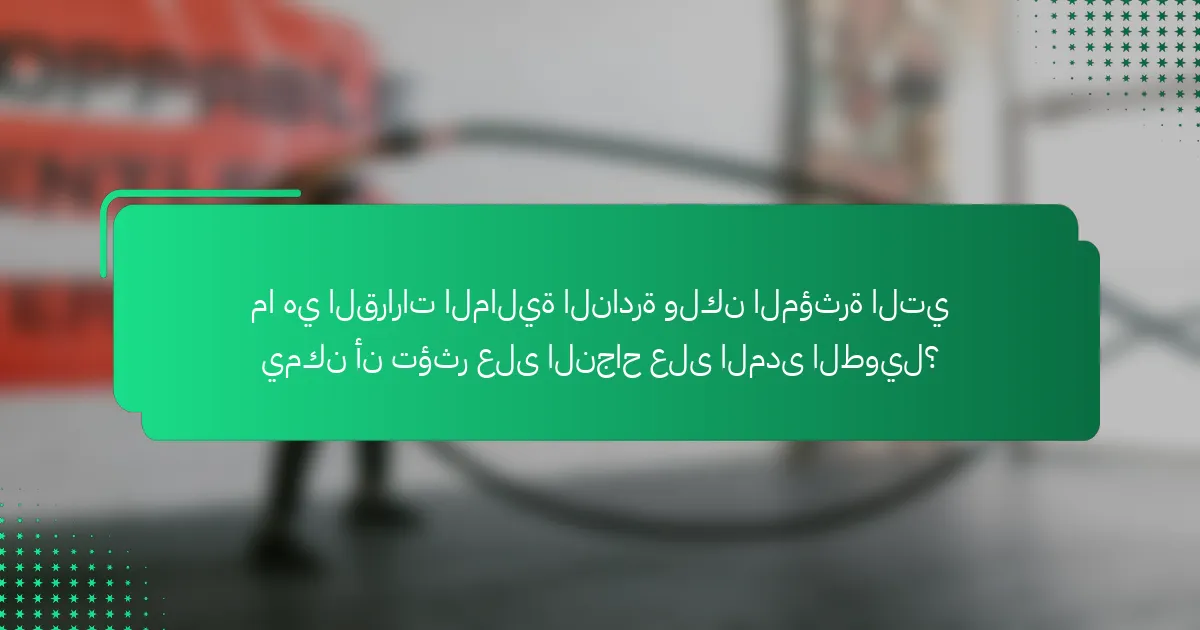 ما هي القرارات المالية النادرة ولكن المؤثرة التي يمكن أن تؤثر على النجاح على المدى الطويل؟