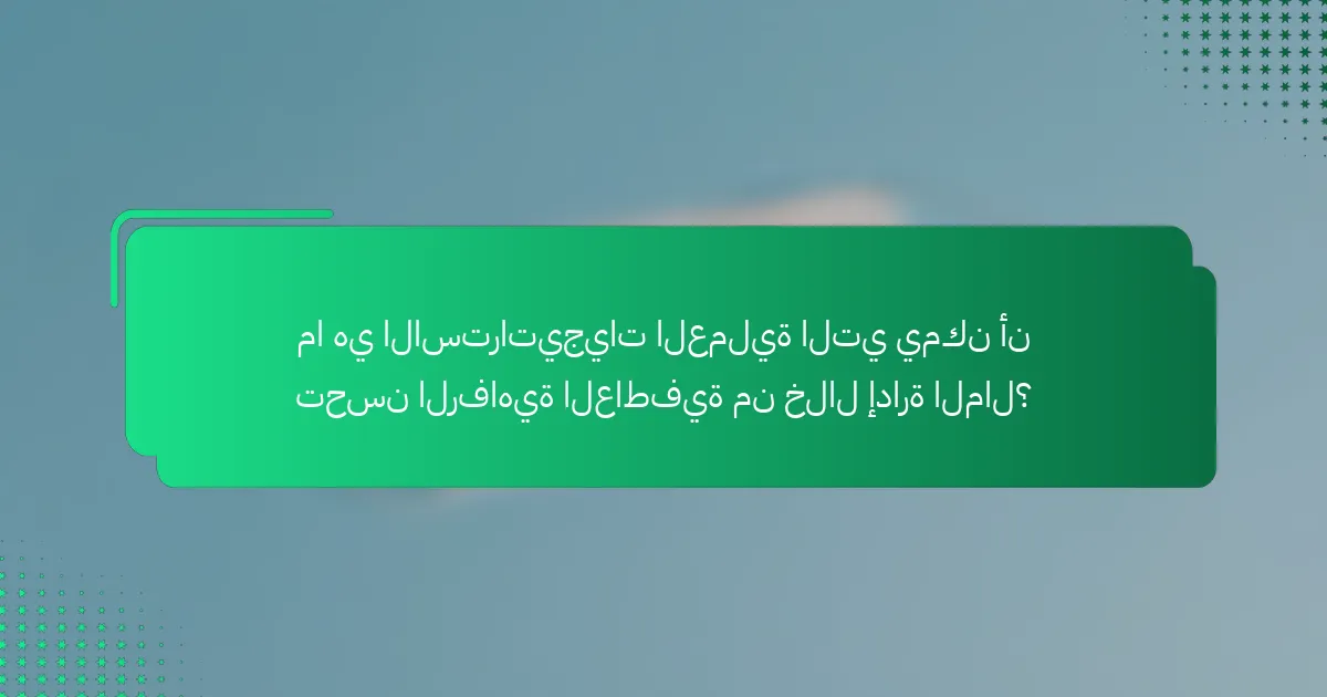 ما هي الاستراتيجيات العملية التي يمكن أن تحسن الرفاهية العاطفية من خلال إدارة المال؟