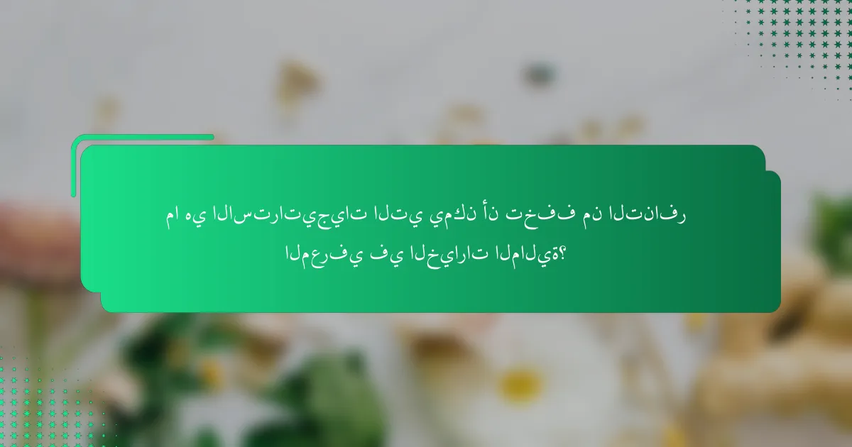 ما هي الاستراتيجيات التي يمكن أن تخفف من التنافر المعرفي في الخيارات المالية؟