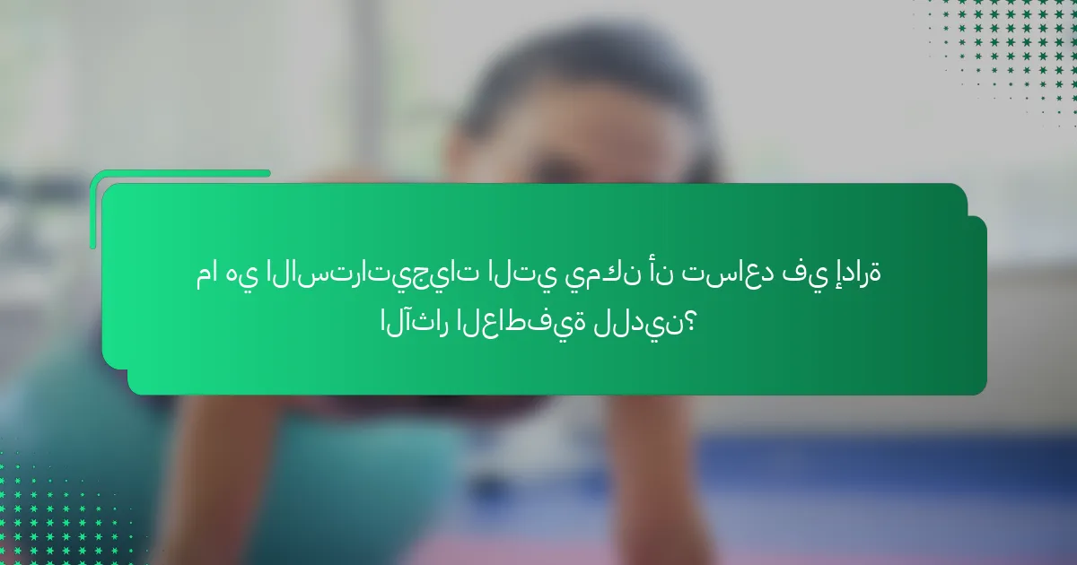 ما هي الاستراتيجيات التي يمكن أن تساعد في إدارة الآثار العاطفية للدين؟