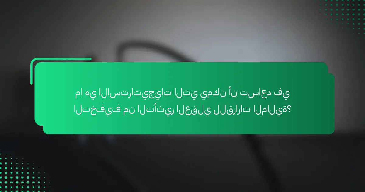 ما هي الاستراتيجيات التي يمكن أن تساعد في التخفيف من التأثير العقلي للقرارات المالية؟