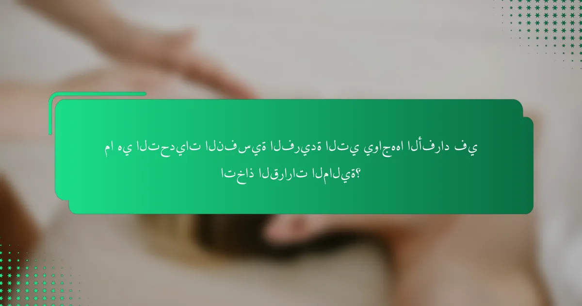 ما هي التحديات النفسية الفريدة التي يواجهها الأفراد في اتخاذ القرارات المالية؟