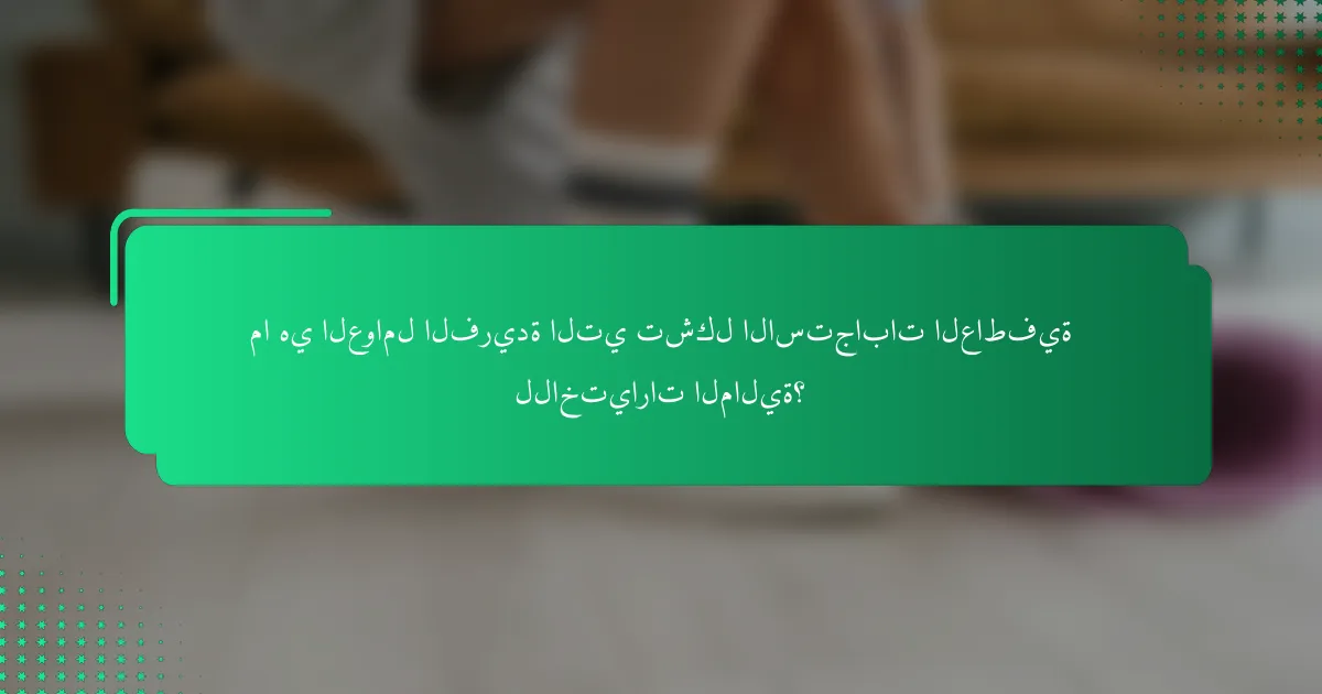 ما هي العوامل الفريدة التي تشكل الاستجابات العاطفية للاختيارات المالية؟
