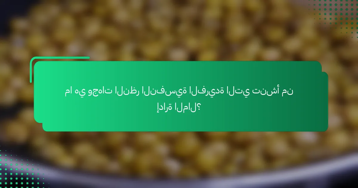 ما هي وجهات النظر النفسية الفريدة التي تنشأ من إدارة المال؟